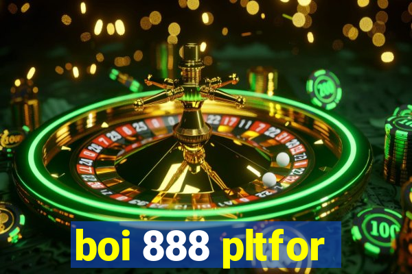 boi 888 pltfor